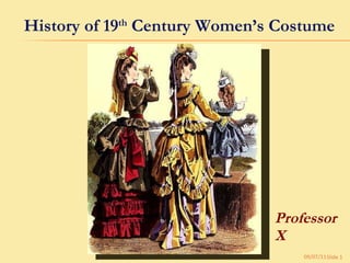 [object Object],09/07/11 Slide  History of 19 th  Century Women’s Costume 