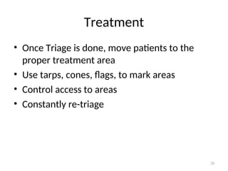 Treatment
• Once Triage is done, move patients to the
proper treatment area
• Use tarps, cones, flags, to mark areas
• Control access to areas
• Constantly re-triage
20
 