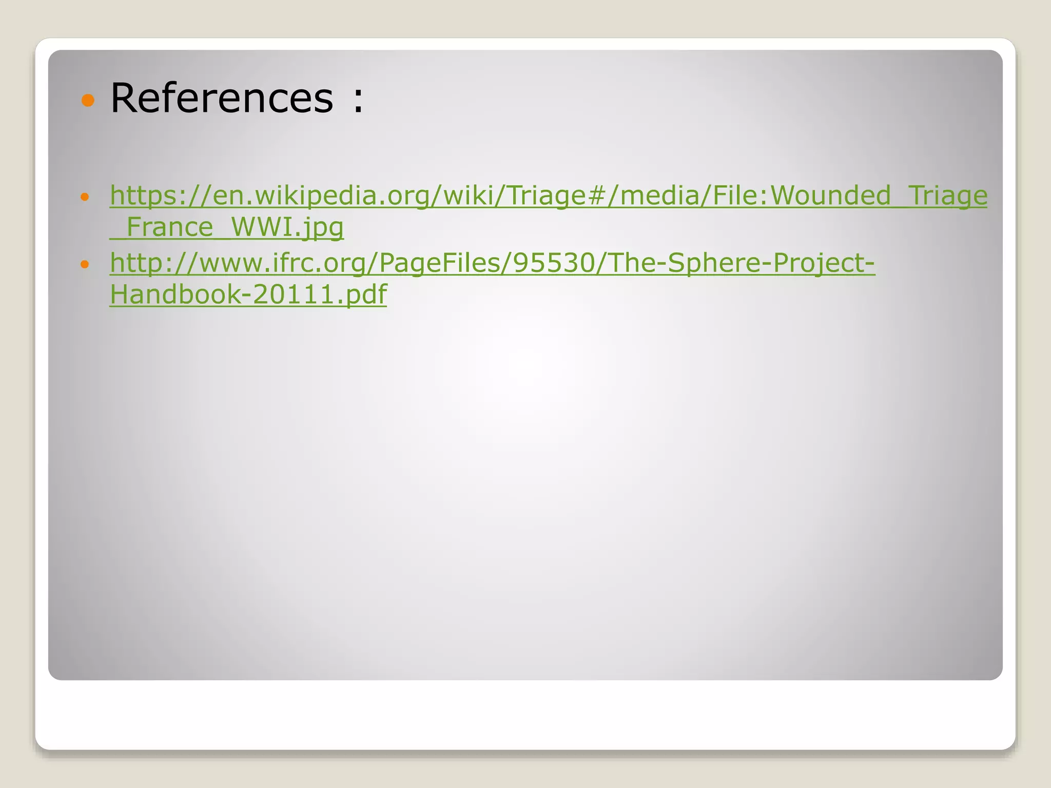  References :
 https://en.wikipedia.org/wiki/Triage#/media/File:Wounded_Triage
_France_WWI.jpg
 http://www.ifrc.org/PageFiles/95530/The-Sphere-Project-
Handbook-20111.pdf
 