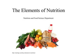 Nutrition and Food Science Department
The Elements of Nutrition
http://nutri2go.com/key-elements-in-nutrition/
 