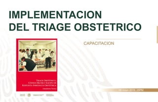 IMPLEMENTACION
DEL TRIAGE OBSTETRICO
CAPACITACION
06 mayo 2019, JSPM
 
