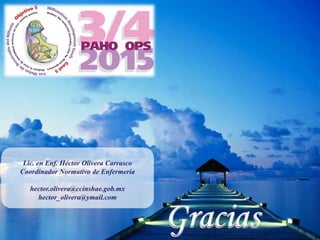 Gracias 
Lic. en Enf. Héctor Olivera Carrasco 
Coordinador Normativo de Enfermería 
hector.olivera@ccinshae.gob.mx 
hector_olivera@ymail.com 
