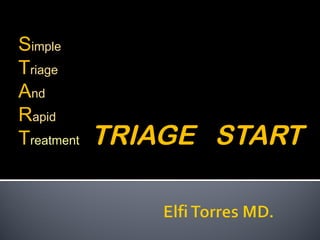 TRIAGE START 
Simple 
Triage 
And 
Rapid 
Treatment 
 
