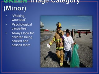 • “Walking
wounded”
• Psychological
casualties
• Always look for
children being
carried and
assess them
 