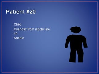 Child
Cyanotic from nipple line
up
Apneic
 