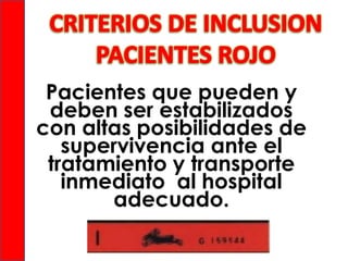 Pacientes que pueden y
deben ser estabilizados
con altas posibilidades de
supervivencia ante el
tratamiento y transporte
inmediato al hospital
adecuado.

 