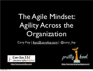 The Agile Mindset:
Agility Across the
Organization
Cory Foy | foyc@coryfoy.com | @cory_foy
http://www.coryfoy.com http://www.prettykoolapps.com
Sunday, May 4, 14
 