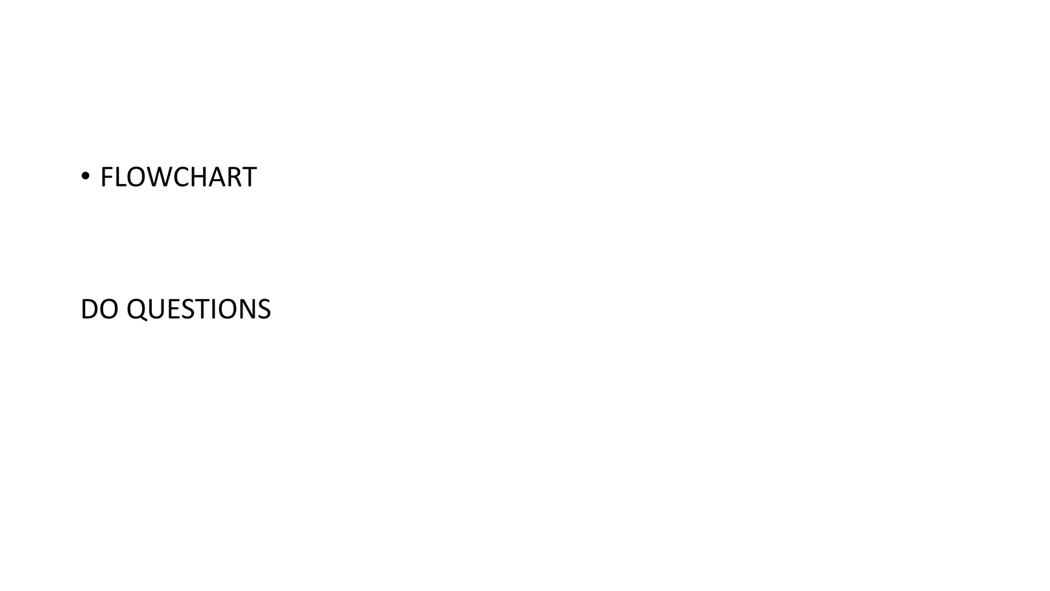 • FLOWCHART
DO QUESTIONS
 