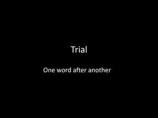 Trial One word after another 