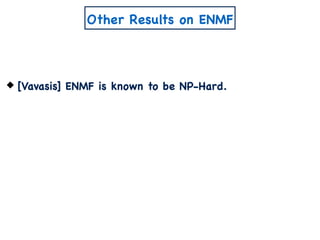 Other Results on ENMF
[Vavasis] ENMF is known to be NP-Hard.
 