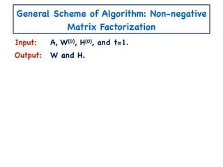 General Scheme of Algorithm: Non-negative
Matrix Factorization
Input:
Output:
A, W(0), H(0), and t=1.
W and H.
 