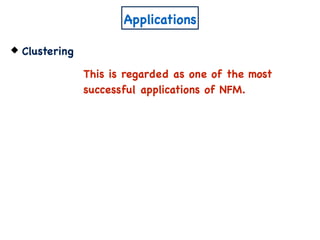 Applications
Clustering
This is regarded as one of the most
successful applications of NFM.
 