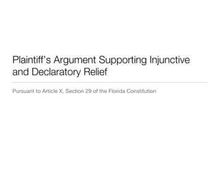 Plaintiff’s Argument Supporting Injunctive
and Declaratory Relief
Pursuant to Article X, Section 29 of the Florida Constitution
 