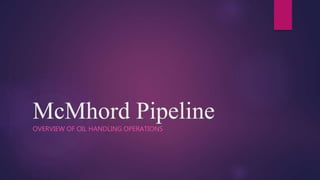 McMhord Pipeline
OVERVIEW OF OIL HANDLING OPERATIONS
 