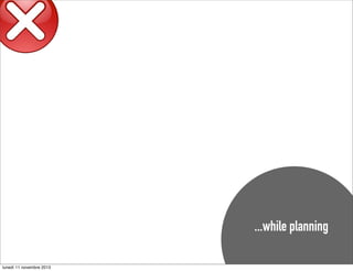 ...while planning
lunedì 11 novembre 2013

 