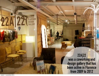 22A|22
was a coworking and
design gallery that has
been active in Florence
from 2009 to 2012
lunedì 11 novembre 2013

 