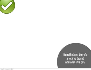 Nonetheless, there’s
a lot i’ve learnt
and a lot i’ve got:
lunedì 11 novembre 2013

 