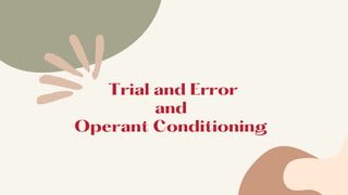 Trial and Error
and
Operant Conditioning
 
