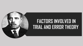 FACTORS INVOLVED IN
TRIAL AND ERROR THEORY
 