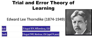 Trial and Error Theory of
Learning
Edward Lee Thorndike (1874-1949)
 