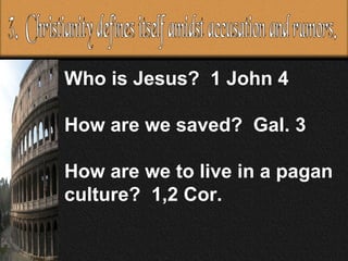 Who is Jesus?  1 John 4  How are we saved?  Gal. 3 How are we to live in a pagan culture?  1,2 Cor.  3.  Christianity defines itself amidst accusation and rumors. 