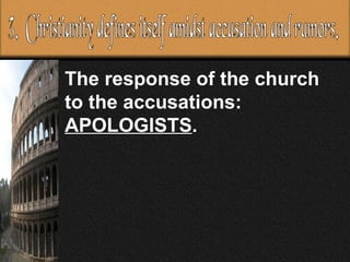 The response of the church to the accusations:  APOLOGISTS .  3.  Christianity defines itself amidst accusation and rumors. 