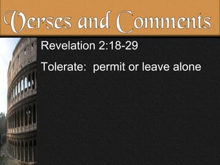 Verses and Comments Revelation 2:18-29 Tolerate: permit or leave alone