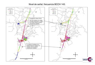 Nivel de señal, frecuencia BCCH 143.
Propagación Antena VEGA
3Km de carretera con niveles
de señal superiores en 10dB a
los niveles usando la antena
actualmente instalada.
La relación Front/Back en la
antena VEGA es superior a la
relación F/B de la antena
actualmente instalada.
 