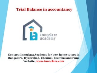 Contact: Innoclazz Academy for best home tutors in
Bangalore, Hyderabad, Chennai, Mumbai and Pune
Website; www.innoclazz.com
Trial Balance in accountancy
 