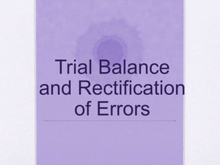 Trial Balance
and Rectification
of Errors
 