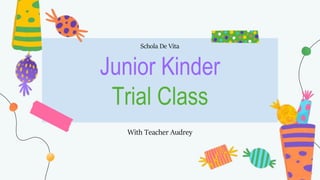 Junior Kinder
Trial Class
With Teacher Audrey
Schola De Vita
 