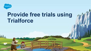 Provide free trials using
Trialforce
 