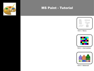MS Paint - Tutorial
Part 1 - Basics
Part 2 - Intermediate
Part 3 - Advanced