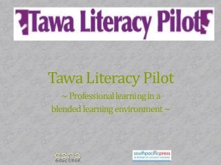 Tawa Literacy Pilot
~Professionallearningina
blendedlearningenvironment~
 
