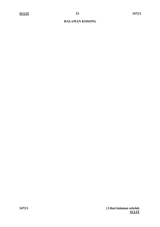 SULIT 23 3472/1 
3472/1 [ Lihat halaman sebelah 
SULIT 
HALAMAN KOSONG  
