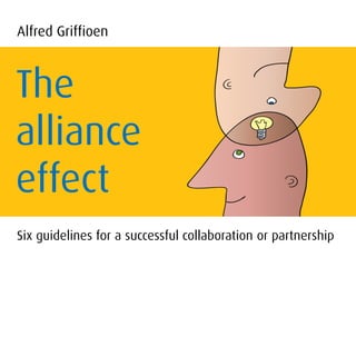Alfred Griffioen



The
alliance
effect
Six guidelines for a successful collaboration or partnership
 