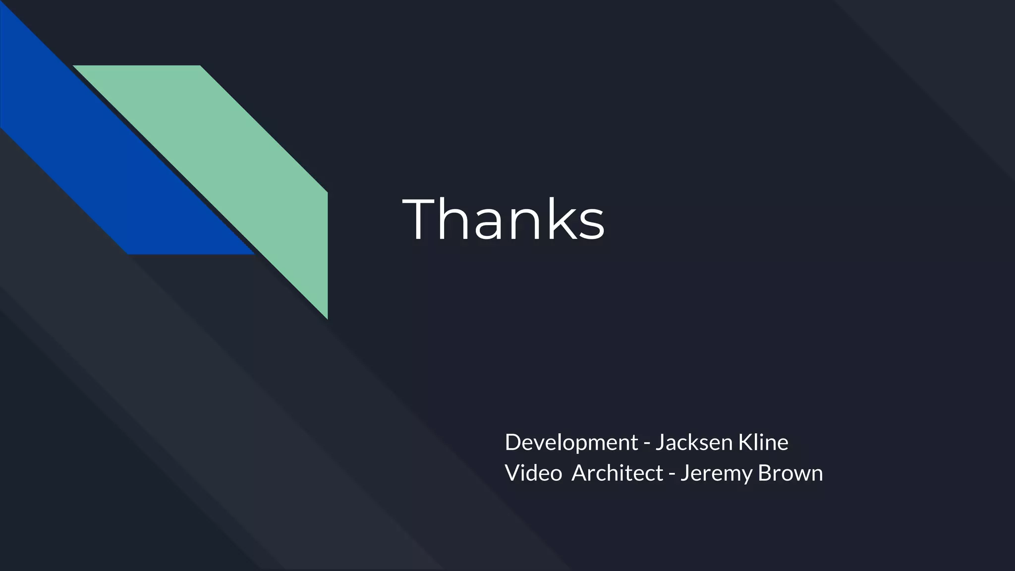 Thanks
Development - Jacksen Kline
Video Architect - Jeremy Brown
 