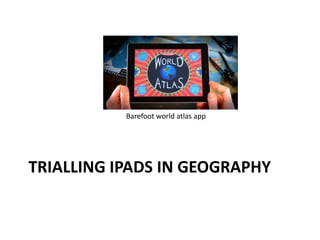 Barefoot world atlas app

TRIALLING IPADS IN GEOGRAPHY

 