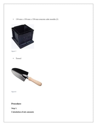 • 150 mm x 150 mm x 150 mm concrete cube moulds (3)
Figure 7
• Trowel
Figure 8
Procedure
Step 1.
Calculation of mix amounts
 