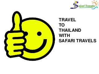 TRAVEL
TO
THAILAND
WITH
SAFARI TRAVELS

 