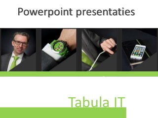 Powerpoint presentaties

Tabula IT

 