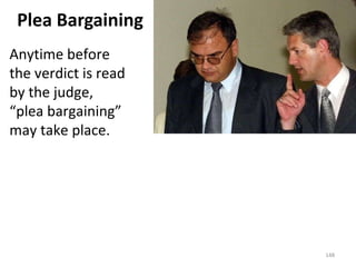 Plea Bargaining Anytime before the verdict is read by the judge, “plea bargaining” may take place. 