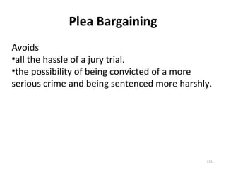 Plea Bargaining Avoids  all the hassle of a jury trial. the possibility of being convicted of a more serious crime and being sentenced more harshly. 