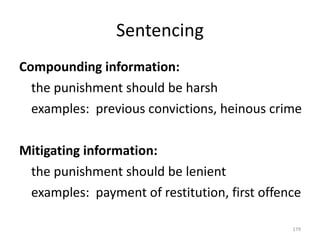 Sentencing Compounding information: the punishment should be harsh examples:  previous convictions, heinous crime Mitigating information: the punishment should be lenient examples:  payment of restitution, first offence 