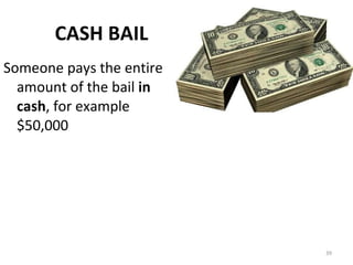 CASH BAIL Someone pays the entire amount of the bail  in cash , for example $50,000 