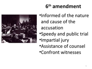 6 th  amendment Informed of the nature and cause of the accusation Speedy and public trial Impartial jury  Assistance of counsel Confront witnesses 