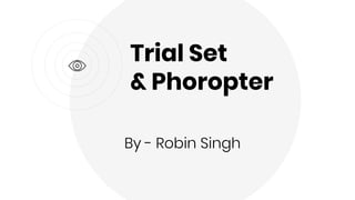 Trial Set
& Phoropter
By - Robin Singh
 