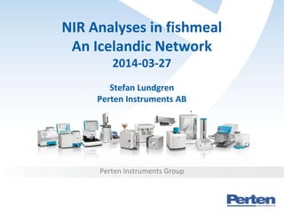 NIR Analyses in fishmeal
An Icelandic Network
2014-03-27
Stefan Lundgren
Perten Instruments AB
Perten Instruments Group
 