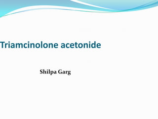 Triamcinolone acetonide

         Shilpa Garg
 