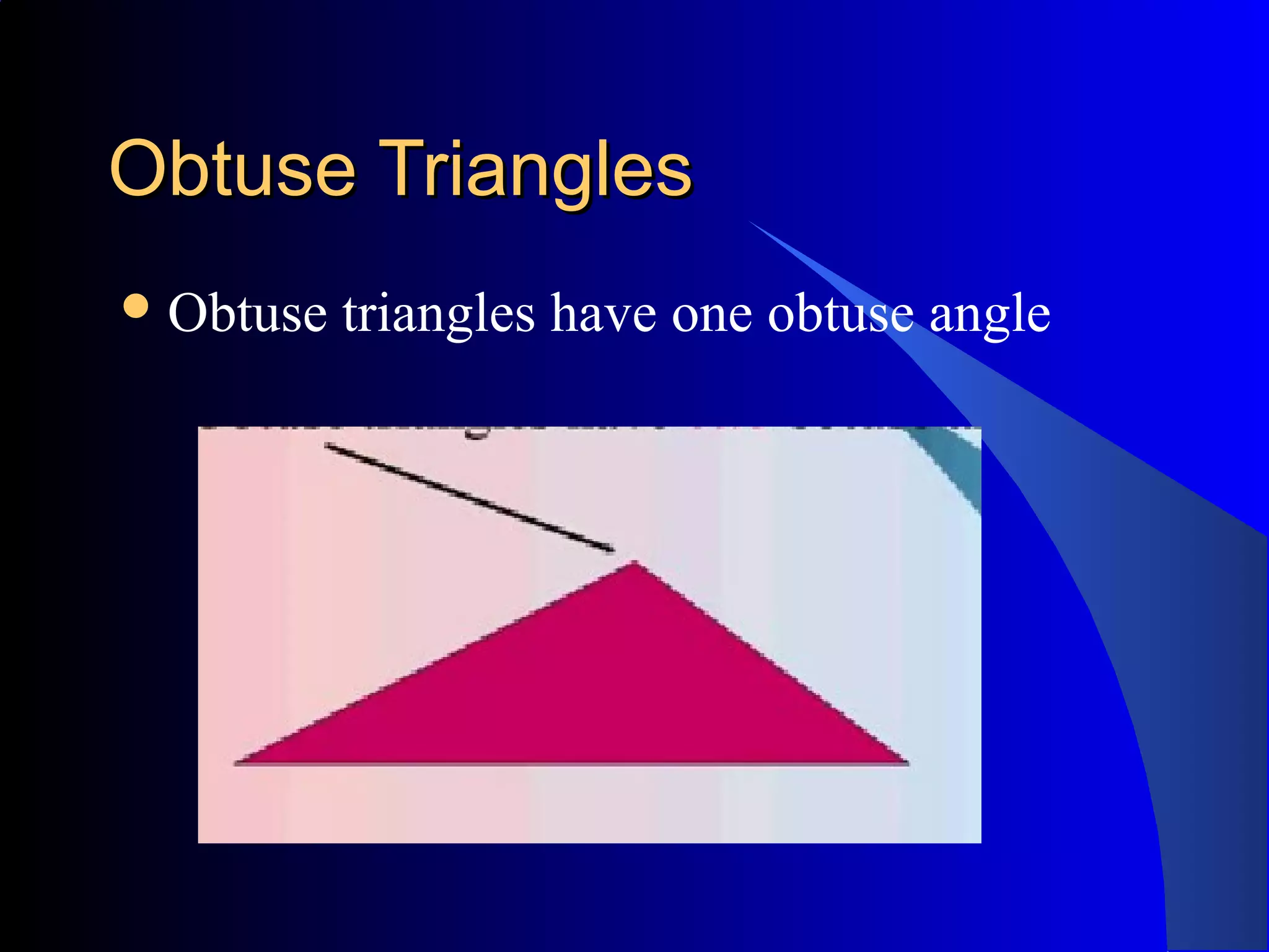 Obtuse TrianglesObtuse Triangles
Obtuse triangles have one obtuse angle